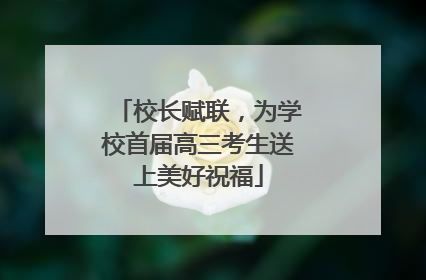 校长赋联，为学校首届高三考生送上美好祝福