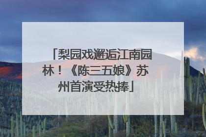 梨园戏邂逅江南园林！《陈三五娘》苏州首演受热捧