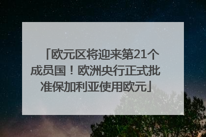 欧元区将迎来第21个成员国！欧洲央行正式批准保加利亚使用欧元