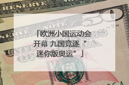 欧洲小国运动会开幕 九国竞逐“迷你版奥运”