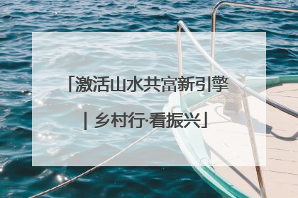 激活山水共富新引擎｜乡村行·看振兴