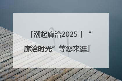 潮起廊洽2025丨“廊洽时光”等您来逛