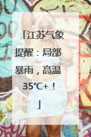 江苏气象提醒：局部暴雨，高温35℃+！