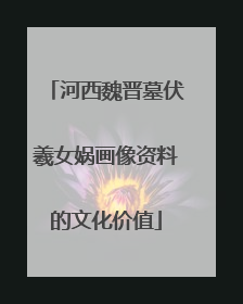 河西魏晋墓伏羲女娲画像资料的文化价值