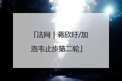 法网｜蒋欣玗/加洛韦止步第二轮