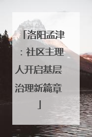 洛阳孟津：社区主理人开启基层治理新篇章