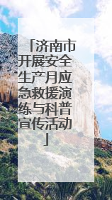 济南市开展安全生产月应急救援演练与科普宣传活动