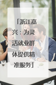 浙江嘉兴：为灵活就业群体提供精准服务