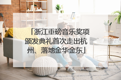浙江重磅音乐奖项颁发典礼首次走出杭州、落地金华金东