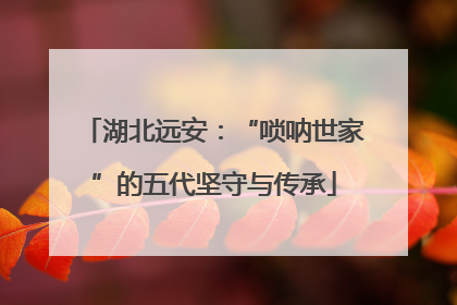 湖北远安：“唢呐世家”的五代坚守与传承