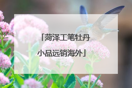 菏泽工笔牡丹小品远销海外