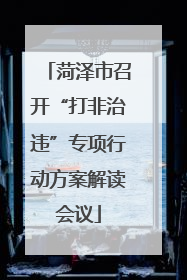 菏泽市召开“打非治违”专项行动方案解读会议