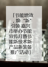 节能增效，焕“新”引领 嘉兴市举办节能宣传月暨节能新技术新产品新装备推广活动