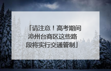 请注意！高考期间 漳州台商区这些路段将实行交通管制