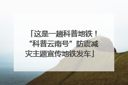 这是一趟科普地铁！“科普云南号”防震减灾主题宣传地铁发车