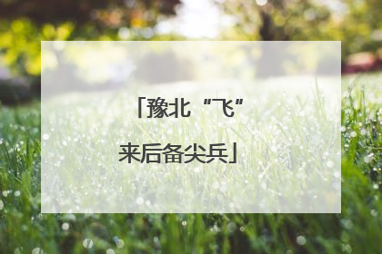 豫北“飞”来后备尖兵