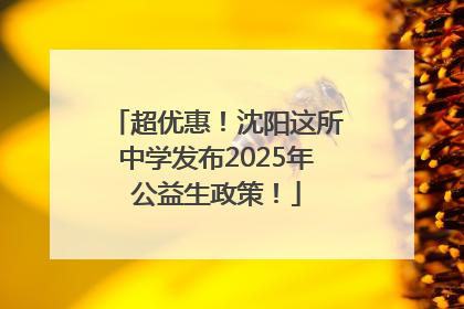 超优惠！沈阳这所中学发布2025年公益生政策！