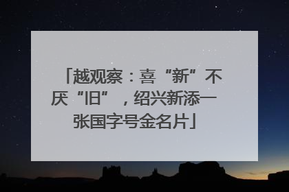 越观察：喜“新”不厌“旧”，绍兴新添一张国字号金名片