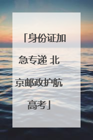 身份证加急专递 北京邮政护航高考