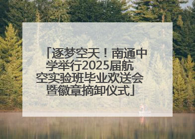 逐梦空天！南通中学举行2025届航空实验班毕业欢送会暨徽章摘卸仪式