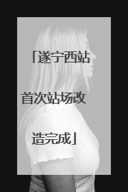 遂宁西站首次站场改造完成