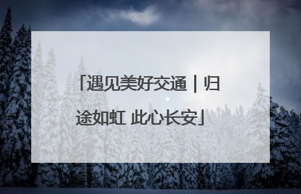 遇见美好交通｜归途如虹 此心长安