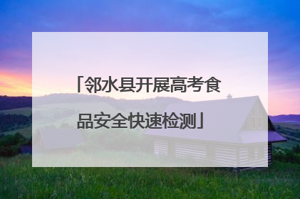 邻水县开展高考食品安全快速检测