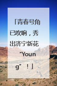 青春号角已吹响，秀出济宁新花“Young”！