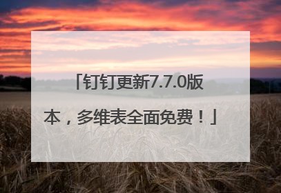 钉钉更新7.7.0版本，多维表全面免费！