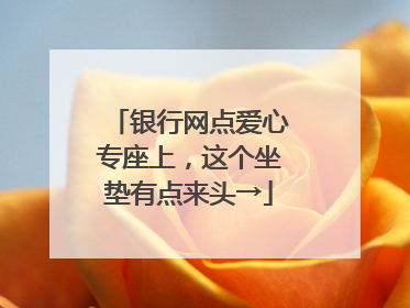 银行网点爱心专座上，这个坐垫有点来头→