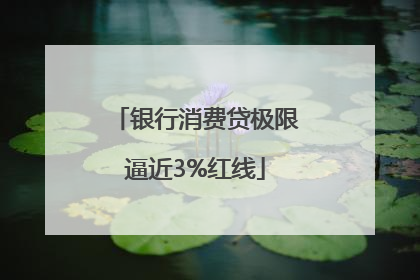 银行消费贷极限逼近3%红线