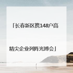 长春新区携148户高精尖企业列阵光博会