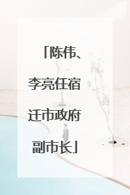 陈伟、李亮任宿迁市政府副市长