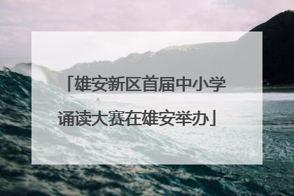 雄安新区首届中小学诵读大赛在雄安举办