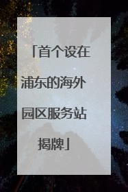 首个设在浦东的海外园区服务站揭牌