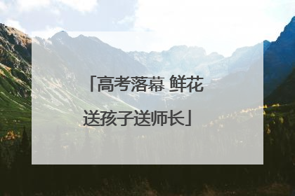高考落幕 鲜花送孩子送师长
