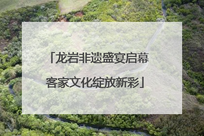 龙岩非遗盛宴启幕 客家文化绽放新彩
