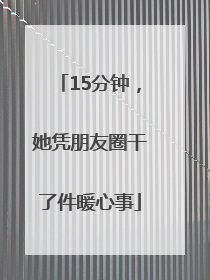 15分钟，她凭朋友圈干了件暖心事