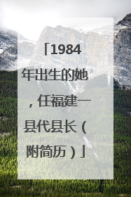 1984年出生的她，任福建一县代县长（附简历）