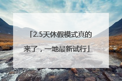 2.5天休假模式真的来了，一地最新试行