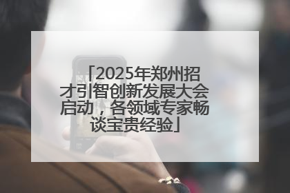 2025年郑州招才引智创新发展大会启动，各领域专家畅谈宝贵经验