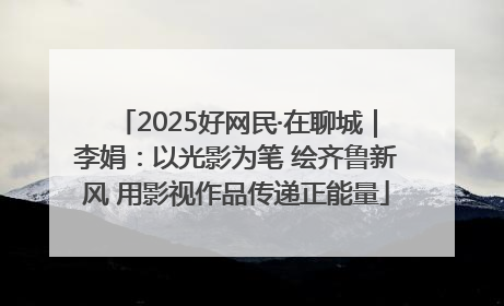 2025好网民·在聊城｜李娟：以光影为笔 绘齐鲁新风 用影视作品传递正能量