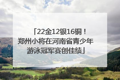 22金12银16铜！郑州小将在河南省青少年游泳冠军赛创佳绩