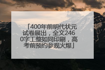 400年前明代状元试卷展出，全文2460字工整如同印刷，高考前预约参观火爆