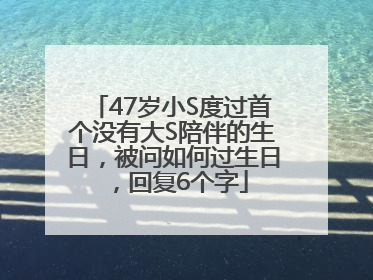 47岁小S度过首个没有大S陪伴的生日，被问如何过生日，回复6个字
