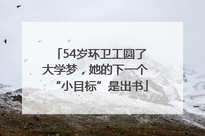 54岁环卫工圆了大学梦，她的下一个“小目标”是出书