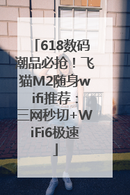 618数码潮品必抢！飞猫M2随身wifi推荐：三网秒切+WiFi6极速
