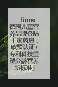 inne德国儿童营养品牌登陆千家药房，欧盟认证+专利科技重塑分龄营养新标准